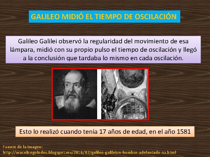 GALILEO MIDIÓ EL TIEMPO DE OSCILACIÓN Galileo Galilei observó la regularidad del movimiento de GALILEO MIDIÓ EL TIEMPO DE OSCILACIÓN Galileo Galilei observó la regularidad del movimiento de