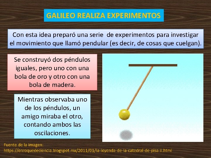 GALILEO REALIZA EXPERIMENTOS Con esta idea preparó una serie de experimentos para investigar el GALILEO REALIZA EXPERIMENTOS Con esta idea preparó una serie de experimentos para investigar el
