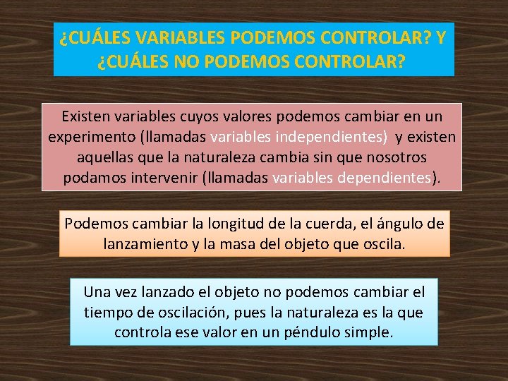 ¿CUÁLES VARIABLES PODEMOS CONTROLAR? Y ¿CUÁLES NO PODEMOS CONTROLAR? Existen variables cuyos valores podemos ¿CUÁLES VARIABLES PODEMOS CONTROLAR? Y ¿CUÁLES NO PODEMOS CONTROLAR? Existen variables cuyos valores podemos