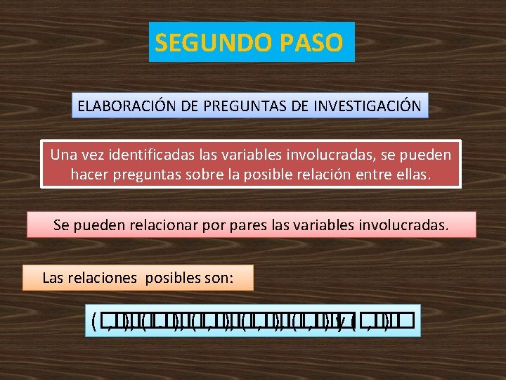 SEGUNDO PASO ELABORACIÓN DE PREGUNTAS DE INVESTIGACIÓN Una vez identificadas las variables involucradas, se SEGUNDO PASO ELABORACIÓN DE PREGUNTAS DE INVESTIGACIÓN Una vez identificadas las variables involucradas, se