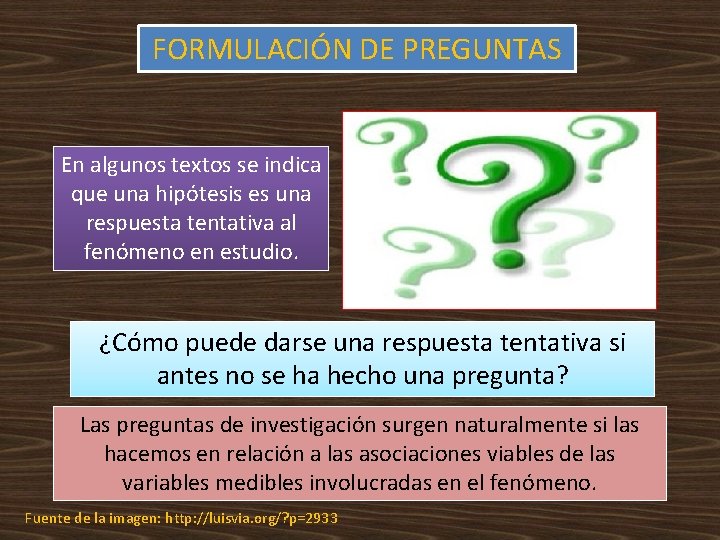 FORMULACIÓN DE PREGUNTAS En algunos textos se indica que una hipótesis es una respuesta FORMULACIÓN DE PREGUNTAS En algunos textos se indica que una hipótesis es una respuesta
