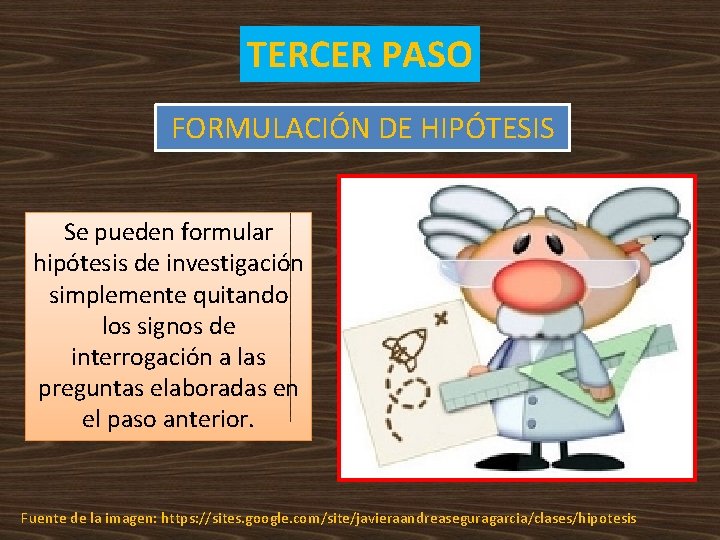 TERCER PASO FORMULACIÓN DE HIPÓTESIS Se pueden formular hipótesis de investigación simplemente quitando los TERCER PASO FORMULACIÓN DE HIPÓTESIS Se pueden formular hipótesis de investigación simplemente quitando los