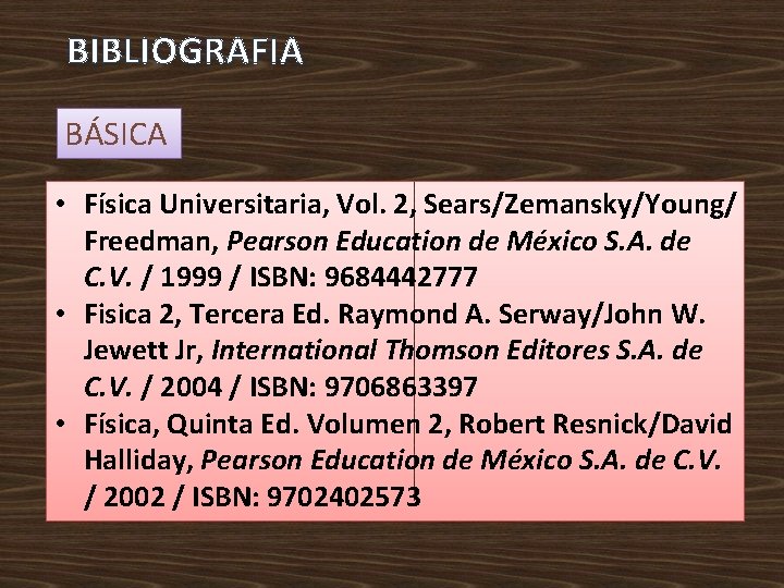 BIBLIOGRAFIA BÁSICA • Física Universitaria, Vol. 2, Sears/Zemansky/Young/ Freedman, Pearson Education de México S. BIBLIOGRAFIA BÁSICA • Física Universitaria, Vol. 2, Sears/Zemansky/Young/ Freedman, Pearson Education de México S.