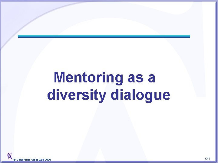Mentoring as a diversity dialogue © Clutterbuck Associates 2006 C 11 