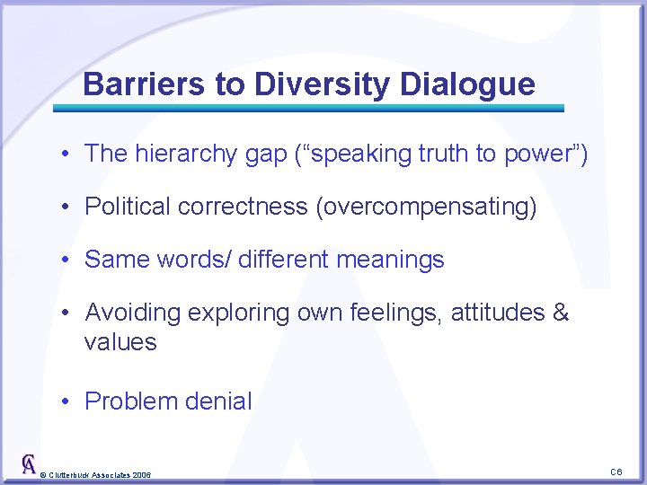 Barriers to Diversity Dialogue • The hierarchy gap (“speaking truth to power”) • Political