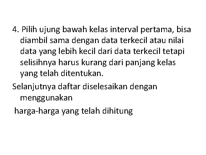 4. Pilih ujung bawah kelas interval pertama, bisa diambil sama dengan data terkecil atau