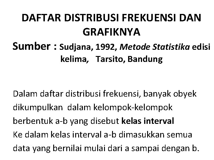 DAFTAR DISTRIBUSI FREKUENSI DAN GRAFIKNYA Sumber : Sudjana, 1992, Metode Statistika edisi kelima, Tarsito,