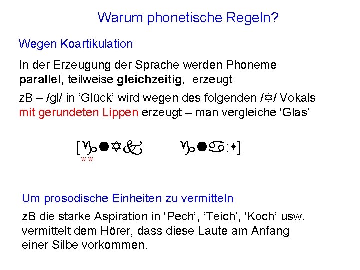 Warum phonetische Regeln? Wegen Koartikulation In der Erzeugung der Sprache werden Phoneme parallel, teilweise