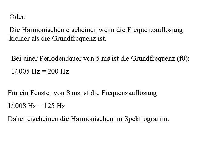 Oder: Die Harmonischen erscheinen wenn die Frequenzauflösung kleiner als die Grundfrequenz ist. Bei einer