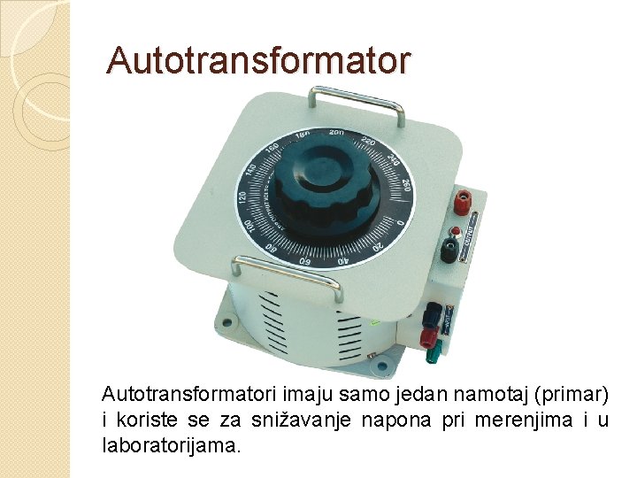 Autotransformatori imaju samo jedan namotaj (primar) i koriste se za snižavanje napona pri merenjima