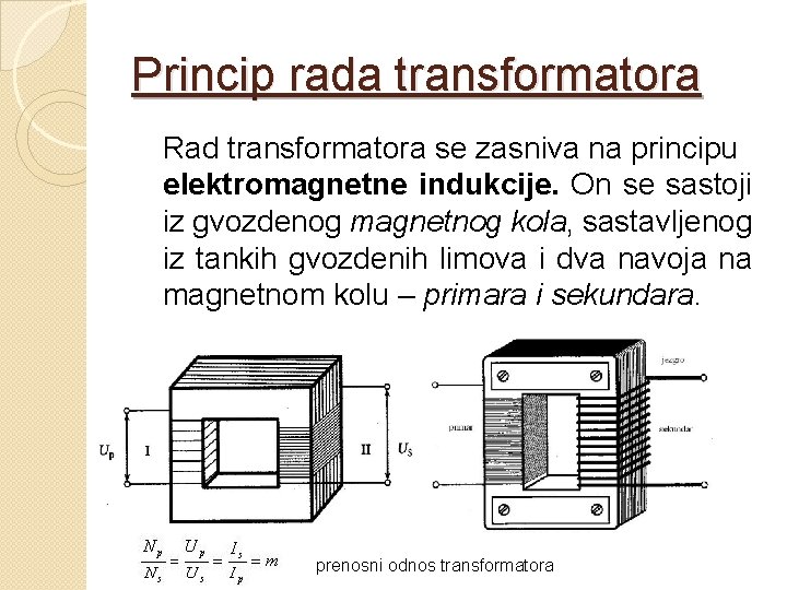 Princip rada transformatora Rad transformatora se zasniva na principu elektromagnetne indukcije. On se sastoji