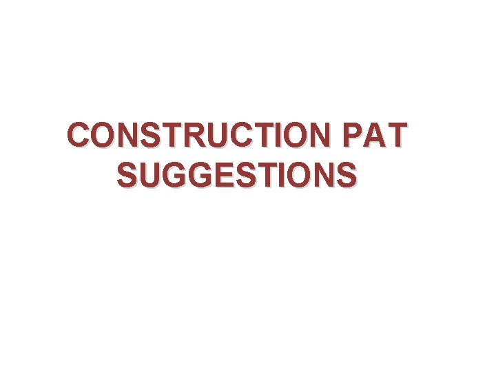 CONSTRUCTION PAT SUGGESTIONS 