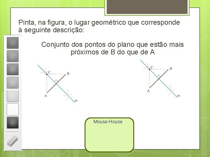 Pinta, na figura, o lugar geométrico que corresponde à seguinte descrição: Conjunto dos pontos