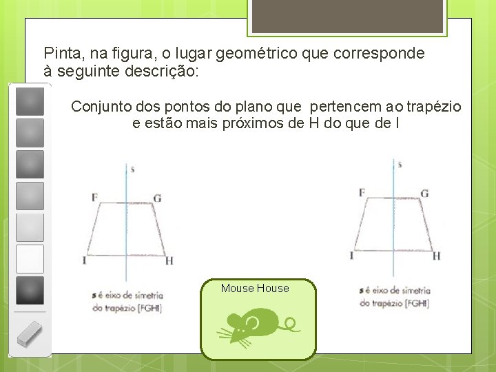 Pinta, na figura, o lugar geométrico que corresponde à seguinte descrição: Conjunto dos pontos