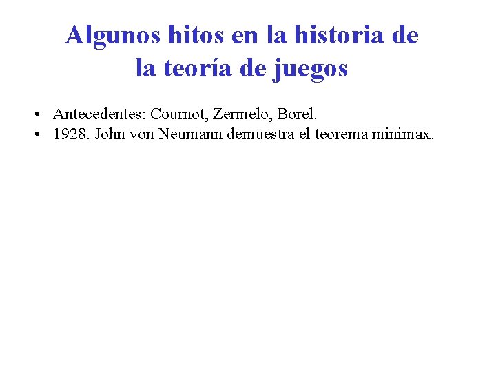 Algunos hitos en la historia de la teoría de juegos • Antecedentes: Cournot, Zermelo,