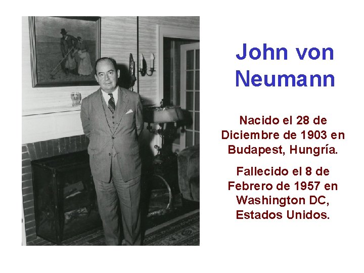 John von Neumann Nacido el 28 de Diciembre de 1903 en Budapest, Hungría. Fallecido