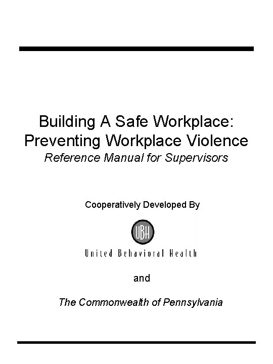 Building A Safe Workplace: Preventing Workplace Violence Reference Manual for Supervisors Cooperatively Developed By