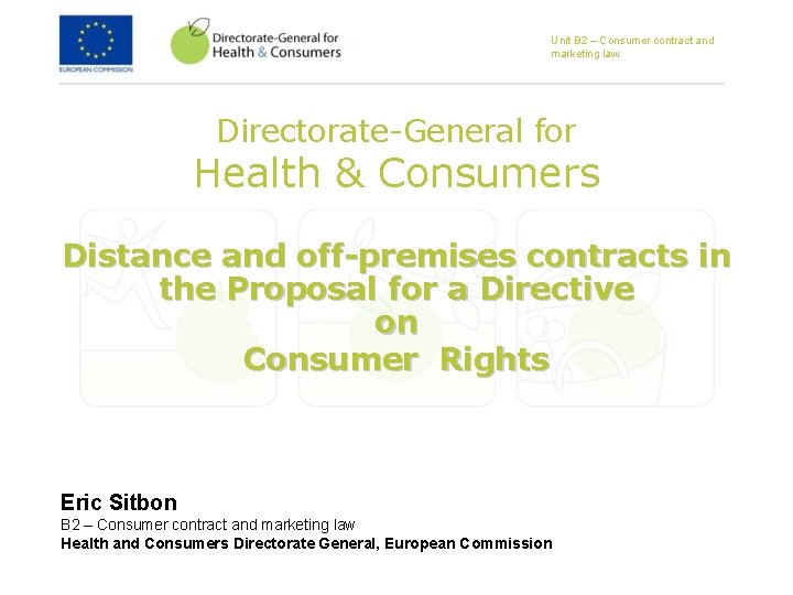 Unit B 2 – Consumer contract and marketing law Directorate-General for Health & Consumers