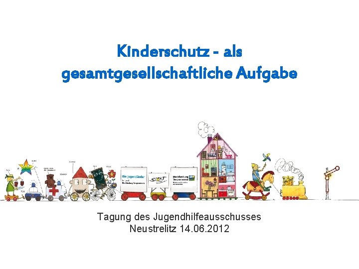 Kinderschutz - als gesamtgesellschaftliche Aufgabe Tagung des Jugendhilfeausschusses Neustrelitz 14. 06. 2012 