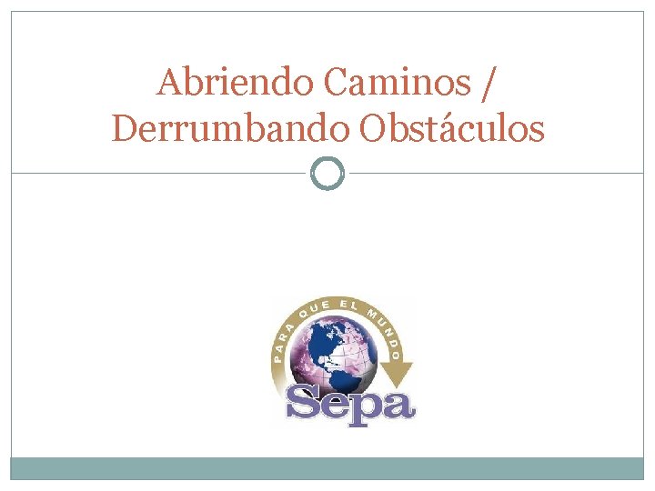 Abriendo Caminos / Derrumbando Obstáculos 