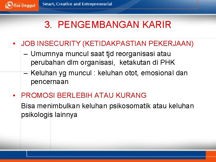 3. PENGEMBANGAN KARIR • JOB INSECURITY (KETIDAKPASTIAN PEKERJAAN) – Umumnya muncul saat tjd reorganisasi