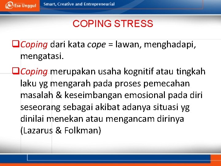 COPING STRESS q. Coping dari kata cope = lawan, menghadapi, mengatasi. q. Coping merupakan