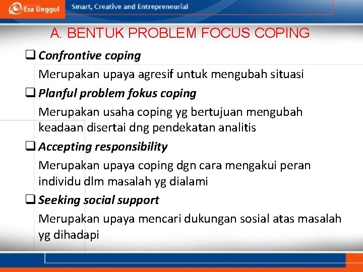 A. BENTUK PROBLEM FOCUS COPING q Confrontive coping Merupakan upaya agresif untuk mengubah situasi