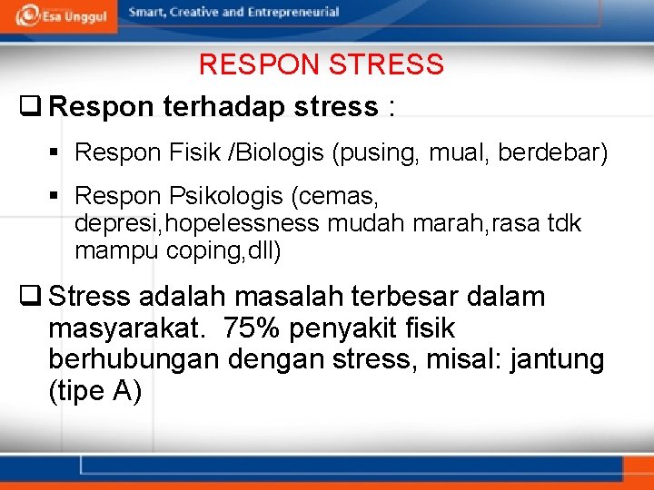 RESPON STRESS q Respon terhadap stress : § Respon Fisik /Biologis (pusing, mual, berdebar)