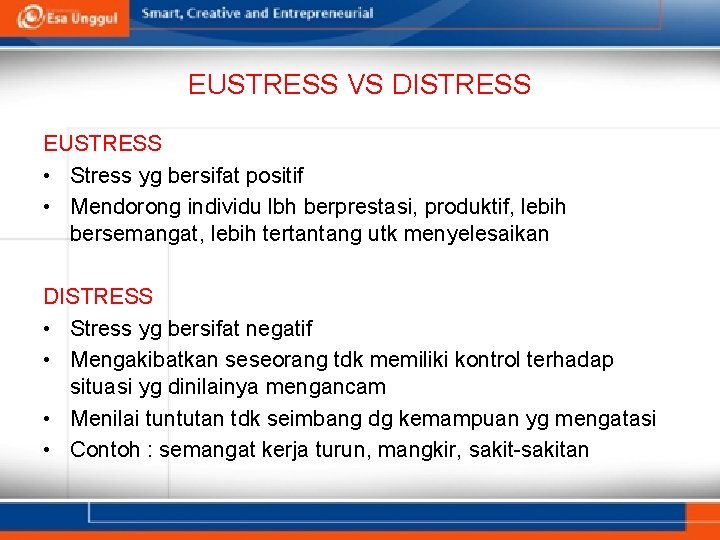 EUSTRESS VS DISTRESS EUSTRESS • Stress yg bersifat positif • Mendorong individu lbh berprestasi,