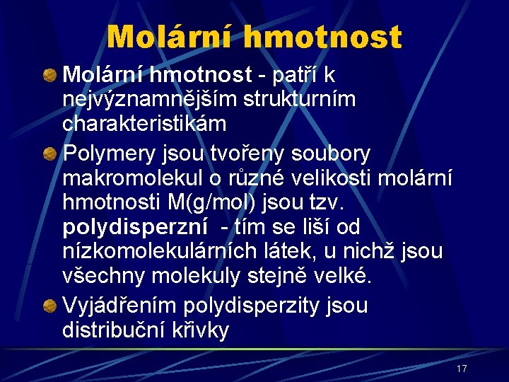 Molární hmotnost - patří k nejvýznamnějším strukturním charakteristikám Polymery jsou tvořeny soubory makromolekul o