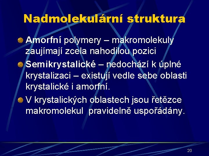 Nadmolekulární struktura Amorfní polymery – makromolekuly zaujímají zcela nahodilou pozici Semikrystalické – nedochází k