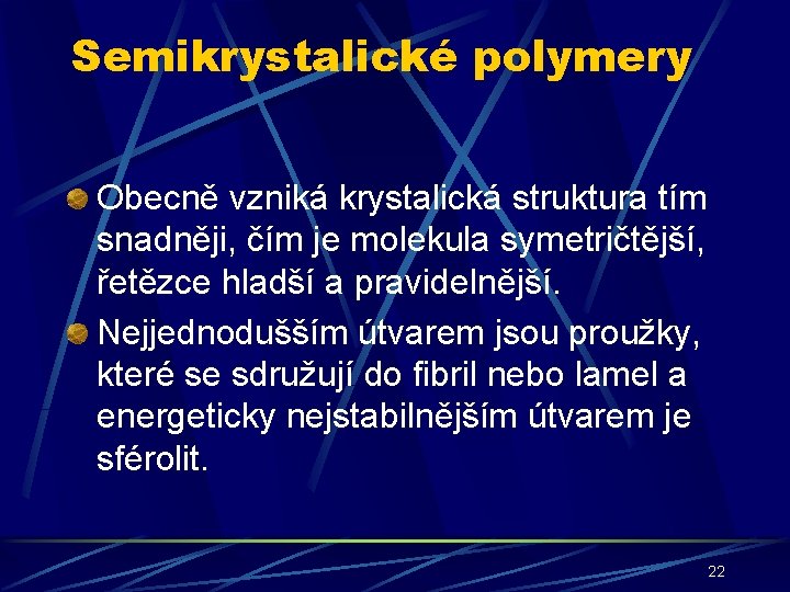 Semikrystalické polymery Obecně vzniká krystalická struktura tím snadněji, čím je molekula symetričtější, řetězce hladší