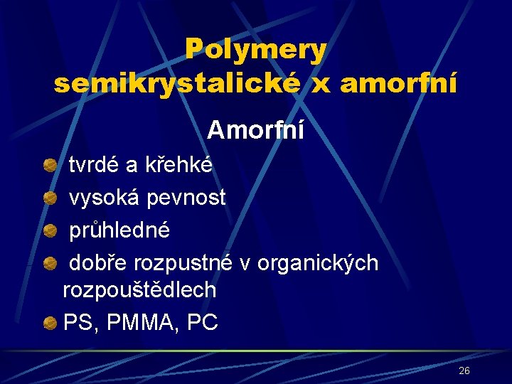 Polymery semikrystalické x amorfní Amorfní tvrdé a křehké vysoká pevnost průhledné dobře rozpustné v