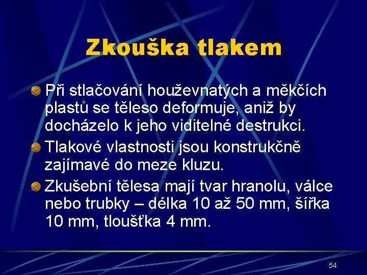 Zkouška tlakem Při stlačování houževnatých a měkčích plastů se těleso deformuje, aniž by docházelo