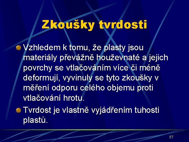 Zkoušky tvrdosti Vzhledem k tomu, že plasty jsou materiály převážně houževnaté a jejich povrchy