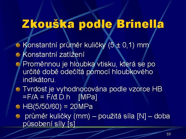 Zkouška podle Brinella Konstantní průměr kuličky (5 ± 0, 1) mm Konstantní zatížení Proměnnou