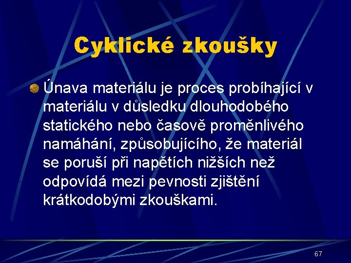 Cyklické zkoušky Únava materiálu je proces probíhající v materiálu v důsledku dlouhodobého statického nebo