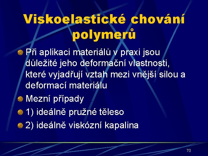 Viskoelastické chování polymerů Při aplikaci materiálů v praxi jsou důležité jeho deformační vlastnosti, které