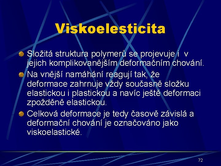 Viskoelesticita Složitá struktura polymerů se projevuje i v jejich komplikovanějším deformačním chování. Na vnější