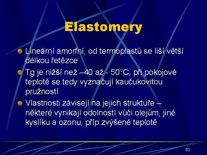 Elastomery Lineární amorfní, od termoplastů se liší větší délkou řetězce Tg je nižší než
