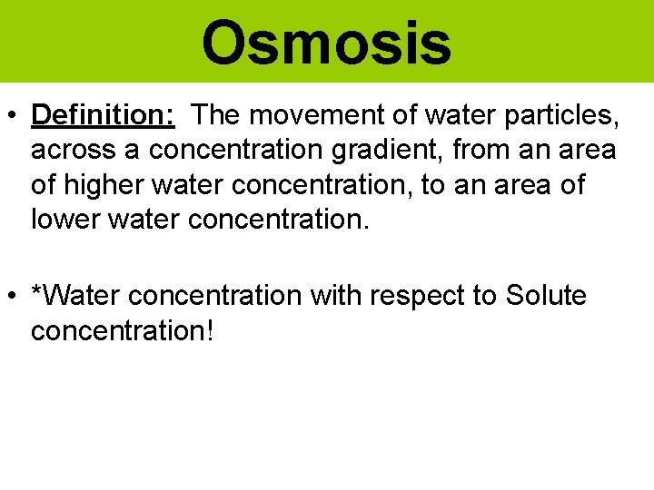 Osmosis • Definition: The movement of water particles, across a concentration gradient, from an
