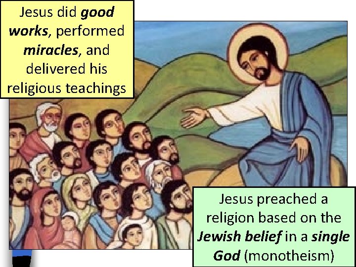 Jesus did good works, performed miracles, and delivered his religious teachings Jesus preached a