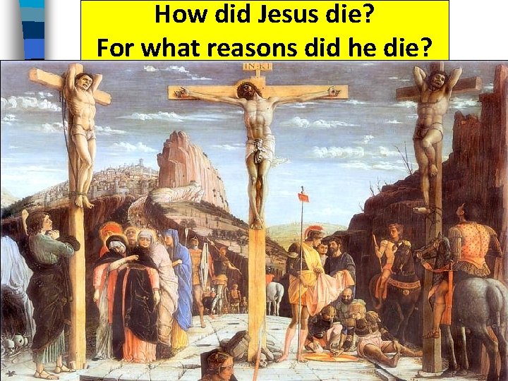 How did Jesus die? For what reasons did he die? 