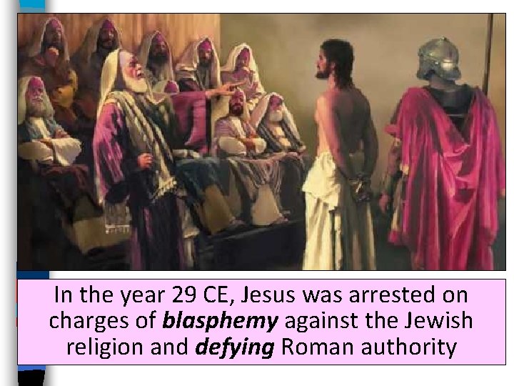 In the year 29 CE, Jesus was arrested on charges of blasphemy against the