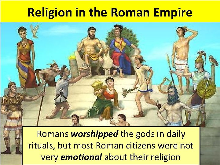 Religion in the Roman Empire Romans worshipped the gods in daily rituals, but most