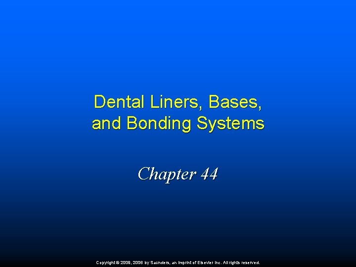 Dental Liners, Bases, and Bonding Systems Chapter 44 Copyright © 2009, 2006 by Saunders,