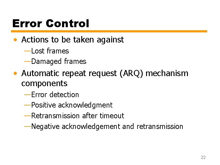 Error Control • Actions to be taken against —Lost frames —Damaged frames • Automatic