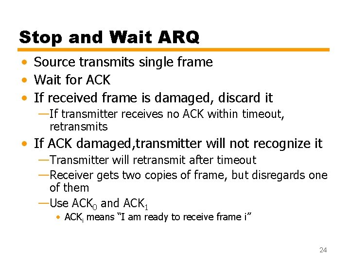 Stop and Wait ARQ • Source transmits single frame • Wait for ACK •