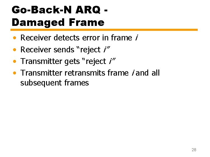 Go-Back-N ARQ Damaged Frame • • Receiver detects error in frame i Receiver sends