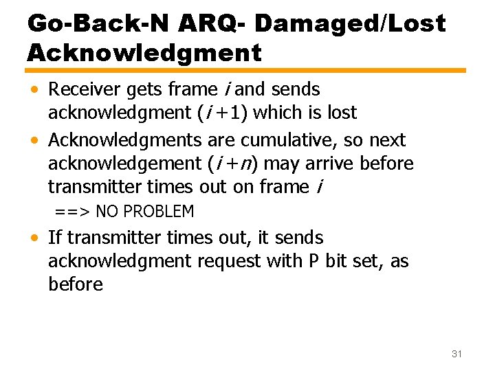 Go-Back-N ARQ- Damaged/Lost Acknowledgment • Receiver gets frame i and sends acknowledgment (i +1)